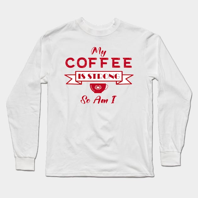 My Coffee is Strong and so Am I Long Sleeve T-Shirt by Lemonflowerlove